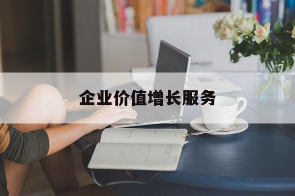 企业价值增长服务(企业价值三种计算公式)大兴安岭地区